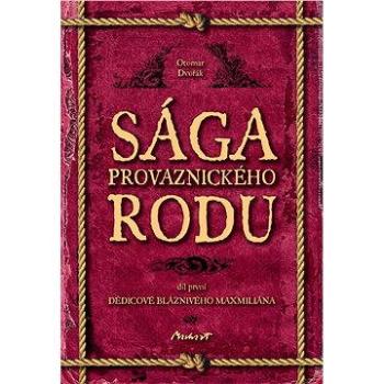 Sága provaznického rodu I - Dědicové bláznivého Maxmiliána (978-80-242-1830-4)