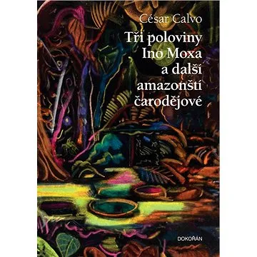 Tři poloviny Ino Moxa a další amazonští čarodějové (978-80-7675-090-6)