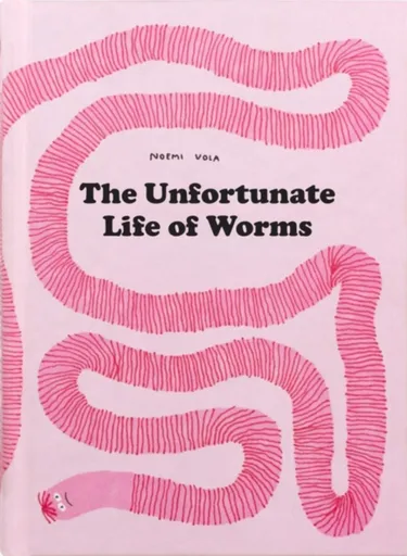 The Unfortunate Life of Worms - Noemi Vola