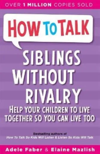 How To Talk: Siblings Without Rivalry - Adele Faber, Elaine Mazlish