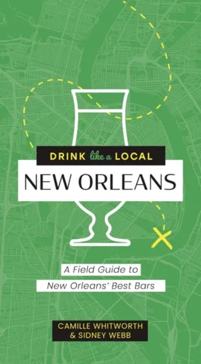 Drink Like a Local: New Orleans - Camille Whitworth, Sidney Webb