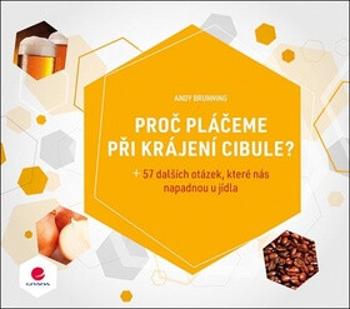 Proč pláčeme při krájení cibule? plus 57 dalších otázek, které nás napadnou u jídla - Andy Brunning