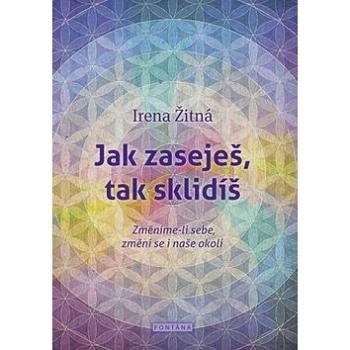 Jak zaseješ, tak sklidíš: Změníme-li sebe, změní se i naše okolí (978-80-7336-773-2)