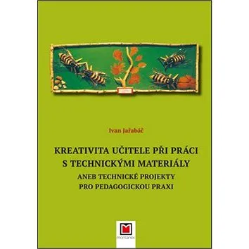 Kreativita učitele při práci s technickými materiály: aneb Technické projekty pro pedagogickou praxi (978-80-7225-434-7)