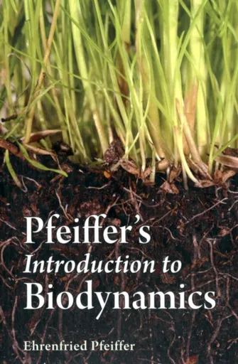 Pfeiffer's Introduction to Biodynamics - Ehrenfried E. Pfeiffer
