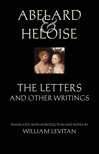 Abelard and Heloise: The Letters and Other Writings - Peter Abelard, Heloise, Stanley Lombardo