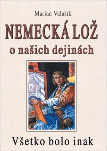 Nemecká lož o našich dejinách - Marian Valašík