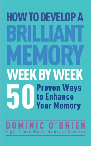 How to Develop a Brilliant Memory Week by Week - Dominic O'Brien