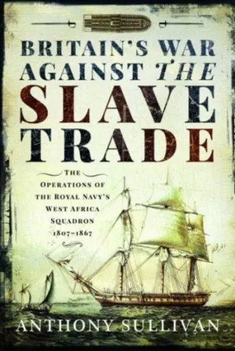 Britain's War Against the Slave Trade - Anthony Sullivan