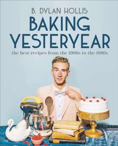 Baking Yesteryear - Hollis B. Dylan