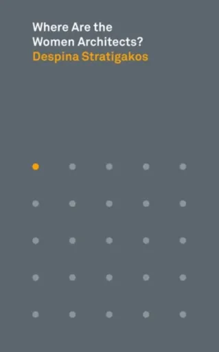 Where Are the Women Architects? - Despina Stratigakos