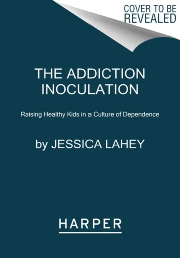 The Addiction Inoculation - Jessica Lahey