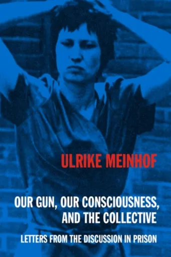 Our Gun, Our Consciousness, and the Collective - Ulrike Meinhof