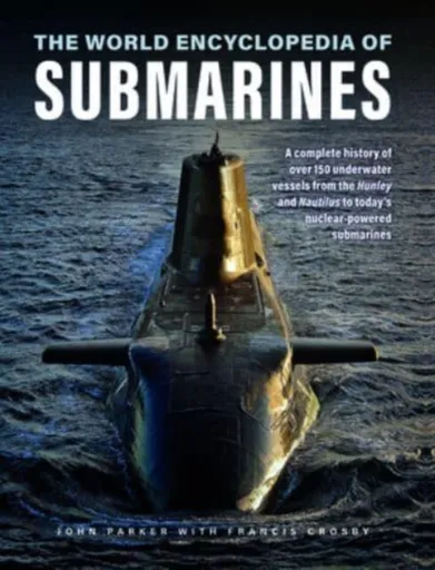 Submarines, The World Encyclopedia of - Francis Crosby, John Parker