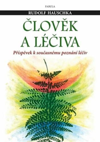 Člověk a léčiva - Příspěvek k současnému poznání léčiv - Rudolf Hauschka