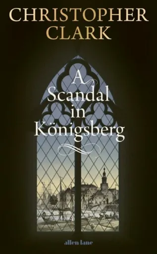 A Scandal in Konigsberg - Christopher Clark