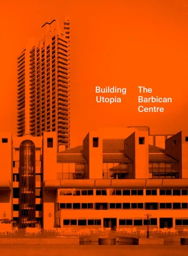 Building Utopia: The Barbican Centre - Nicholas Kenyon