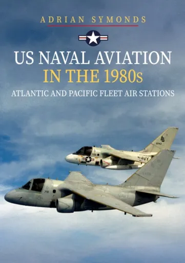 US Naval Aviation in the 1980s: Atlantic and Pacific Fleet Air Stations - Adrian Symonds