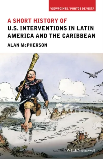 A Short History of U.S. Interventions in Latin America and the Caribbean - Alan  McPherson