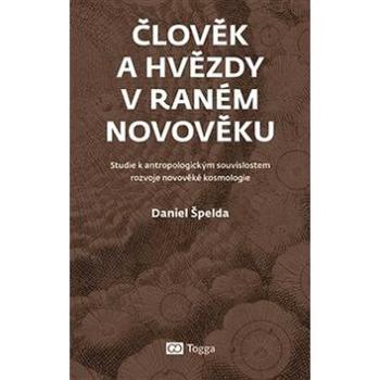 Člověk a hvězdy v raném novověku: Studie k antropologickým souvislostem rozvoje novověké kosmologie (978-80-7476-148-5)