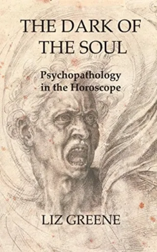The Dark of the Soul: Psychopathology in the Horoscope - Liz Greene