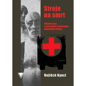 Stroje na smrt: Plynové vozy a nacistická technologie konečného řešení (978-80-7425-222-8)