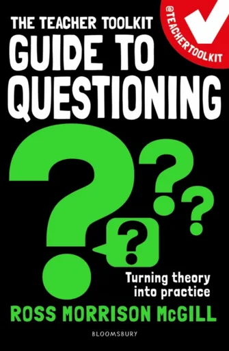 The Teacher Toolkit Guide to Questioning - Ross Morrison McGill