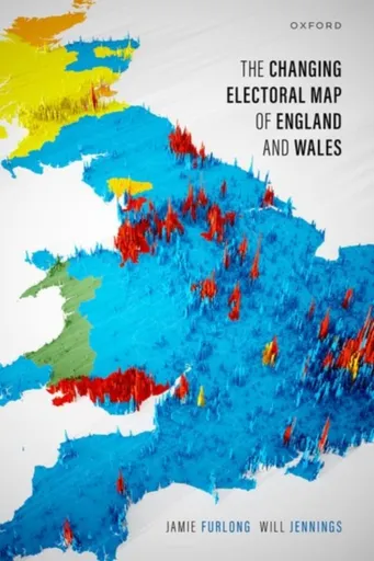 The Changing Electoral Map of England and Wales - William Dale Jennings, Jamie  Furlong