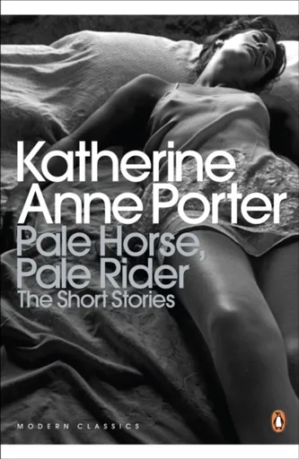 Pale Horse, Pale Rider: The Selected Stories of Katherine Anne Porter - Porter Katherine Anne
