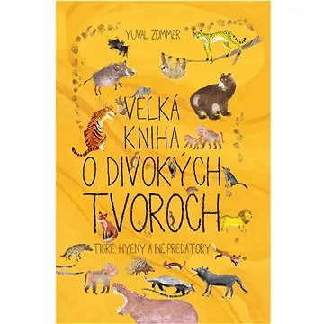 Veľká kniha o divokých tvoroch: Tigre, hyeny a iné predátory (978-80-556-4594-0)