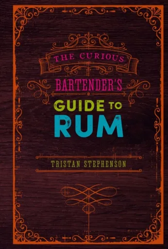 The Curious Bartenderâ€™s Guide to Rum - Tristan Stephenson
