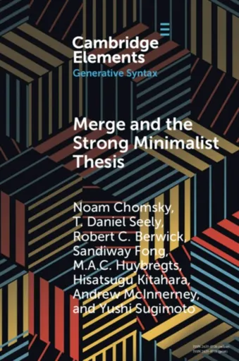 Merge and the Strong Minimalist Thesis - Noam Chomsky, Andrew  McInnerney, Yushi  Sugimoto, T. Daniel  Seely, Sandiway  Fong, Robert C.  Berwick, M. A