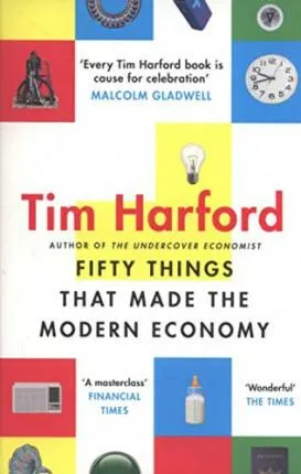 Fifty Things that Made the Modern Economy - Tim Harford