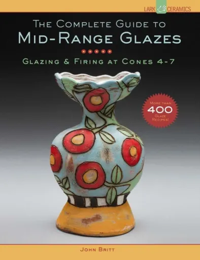 The Complete Guide to Mid-Range Glazes - John Britt