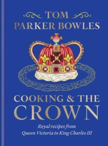 Cooking and the Crown - Tom Parker Bowles