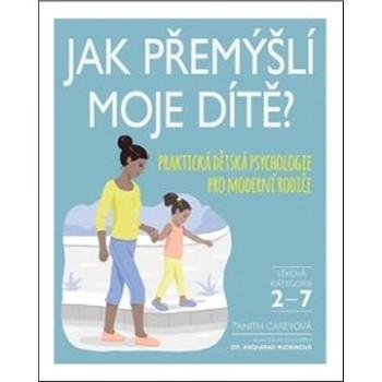 Jak přemýšlí moje dítě: Praktická dětská psychologie pro moderní rodiče (978-80-7529-996-3)