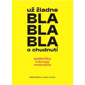 Už žiadne bla bla bla o chudnutí: jedálničky tréningy motivácia (978-80-973788-5-1)