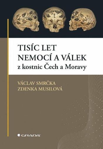 Tisíc let nemocí a válek z kostnic Čech a Moravy - Václav Smrčka, Zdenka Musilová