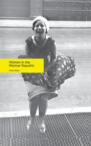 Women in the Weimar Republic - Helen Boak