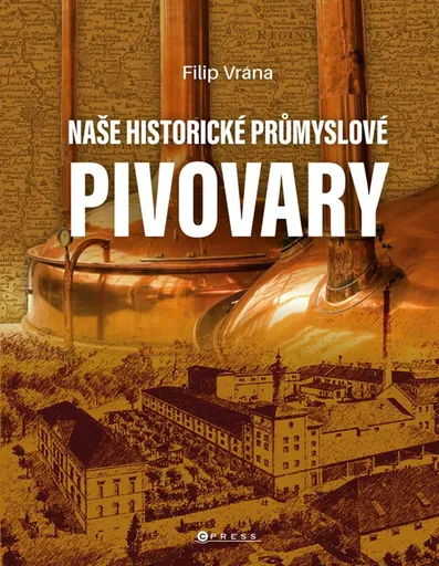 Naše historické průmyslové pivovary - Filip Vrána