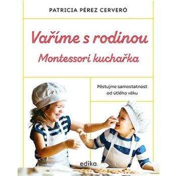 Vaříme s rodinou Montessori kuchařka: Pěstujme samostatnost od útlého věku (978-80-266-1820-1)