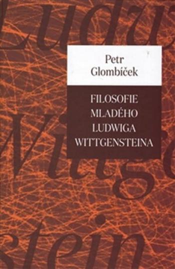 Filosofie mladého Ludwiga Wittgensteina - Petr Glombíček