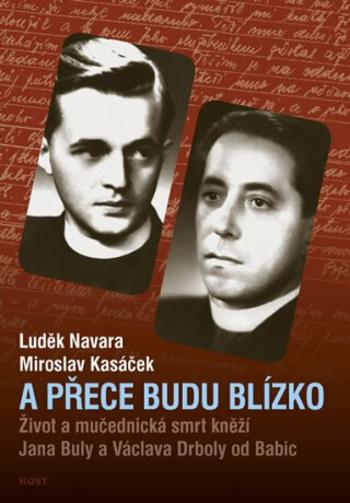 A přece budu blízko - Život a mučednická smrt páterů Jana Buly a Václava Drboly od Babic - Luděk Navara, Miroslav Kasáček