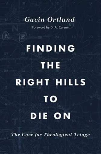 Finding the Right Hills to Die On - Gavin Ortlund