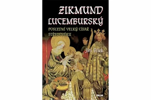 Zikmund Lucemburský - Poslední velký císař středověku - Jiří Bílek