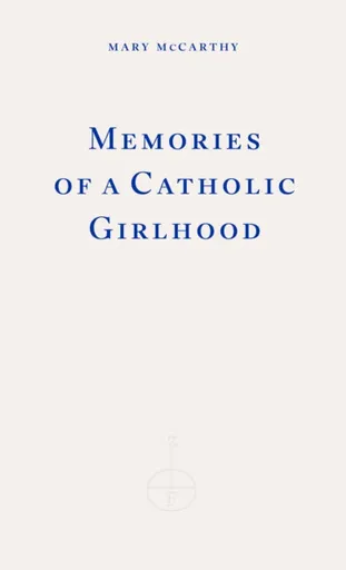 Memories of a Catholic Girlhood - Mary McCarthy
