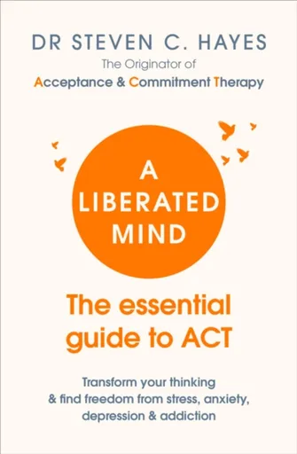 A Liberated Mind - Dr Steven Hayes
