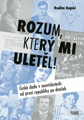 Rozum, který mi uletěl! - České dada v souvislostech od první republiky po dnešek - Radim Kopáč
