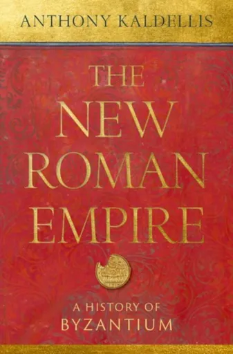 The New Roman Empire - Anthony  Kaldellis