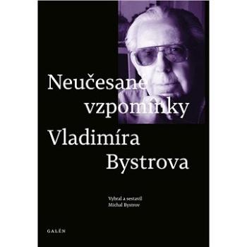 Neučesané vzpomínky Vladimíra Bystrova: vybral a sestavil Michal Bystrov (978-80-7492-333-3)